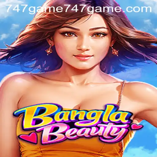 BanglaBeauty: A Captivating Journey in the World of 747game